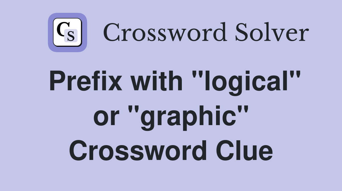 Prefix with "logical" or "graphic" Crossword Clue