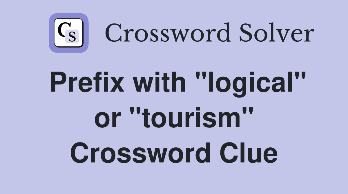 Prefix with "logical" or "tourism" Crossword Clue