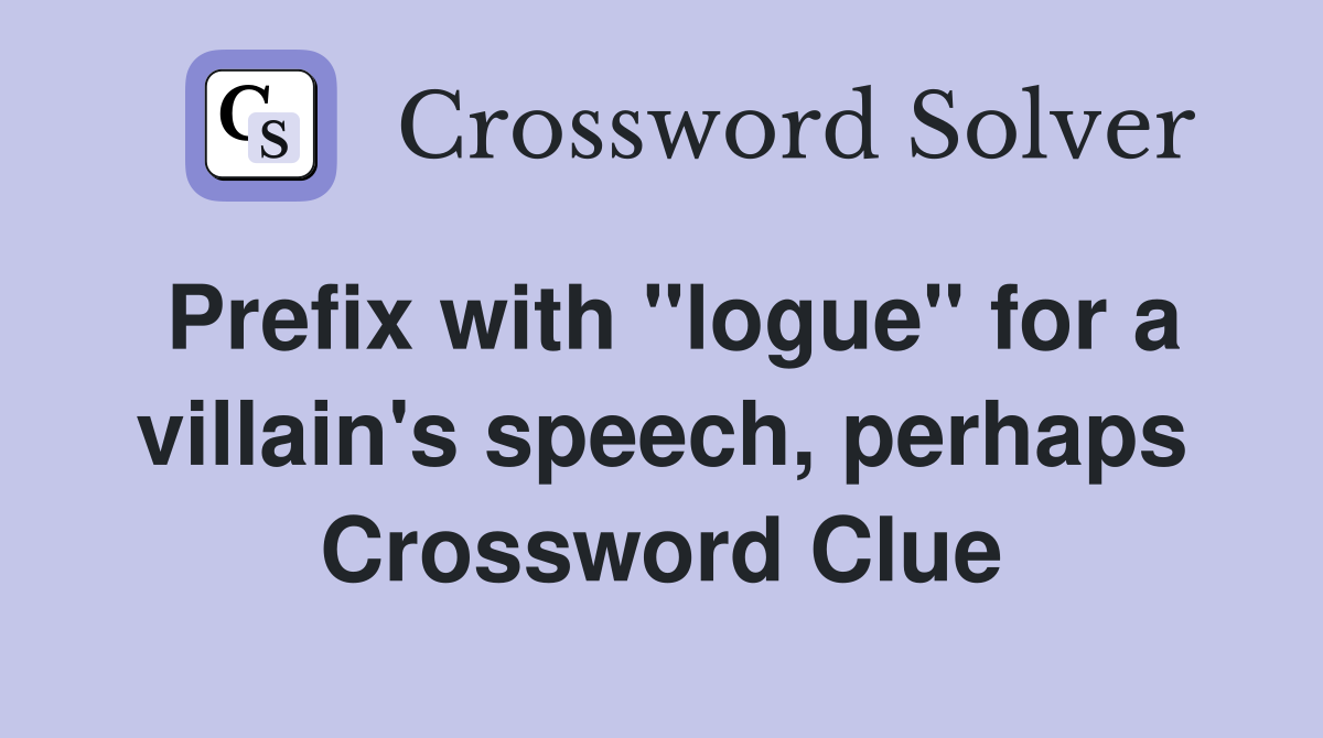 Prefix with "logue" for a villain's speech, perhaps Crossword Clue