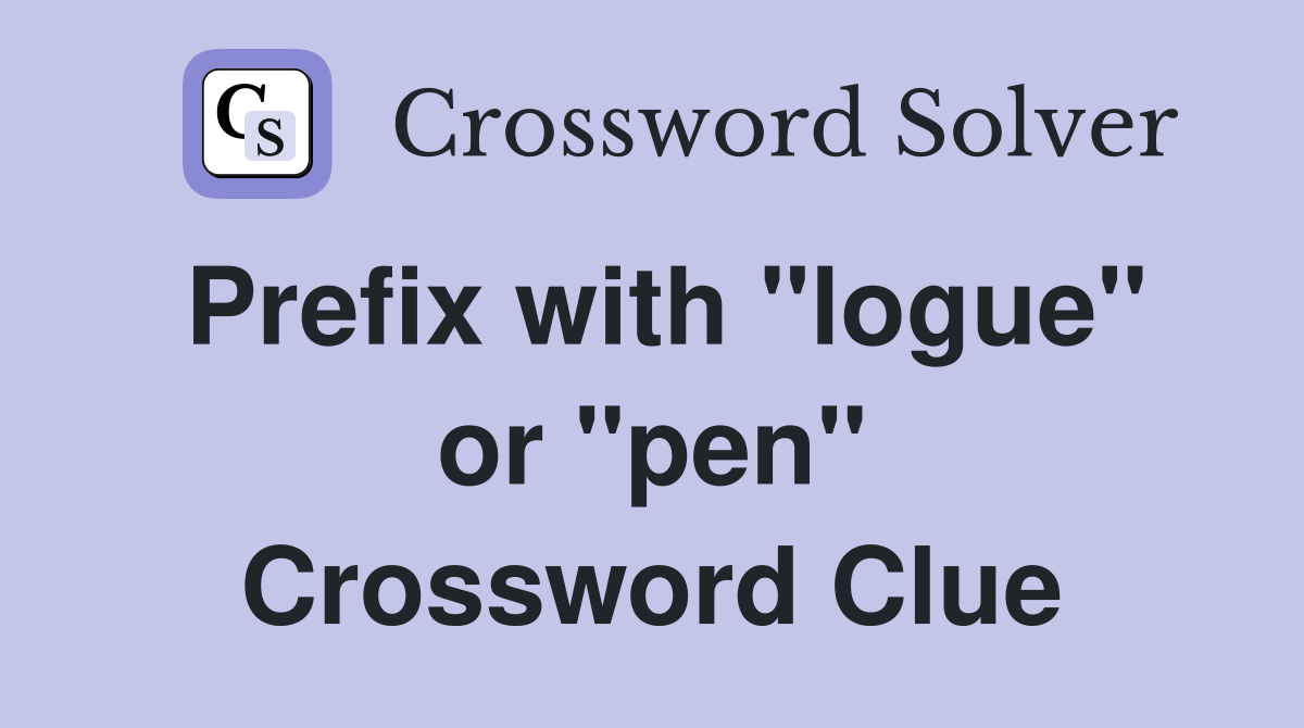 Prefix with "logue" or "pen" Crossword Clue