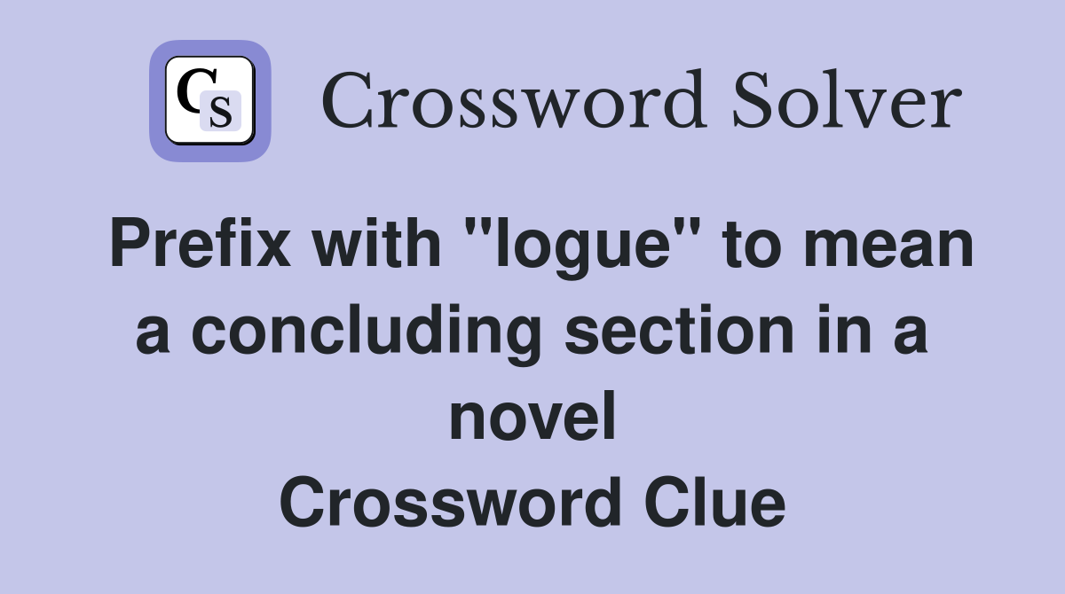 Prefix with "logue" to mean a concluding section in a novel Crossword Clue