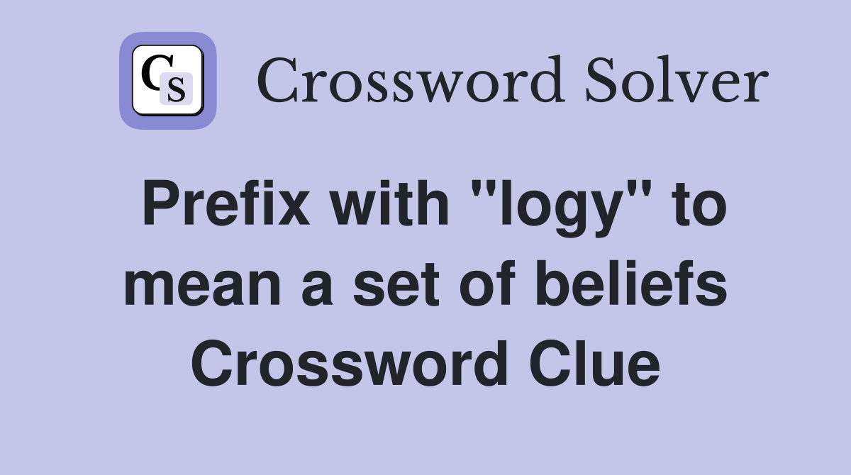 Prefix with "logy" to mean a set of beliefs Crossword Clue