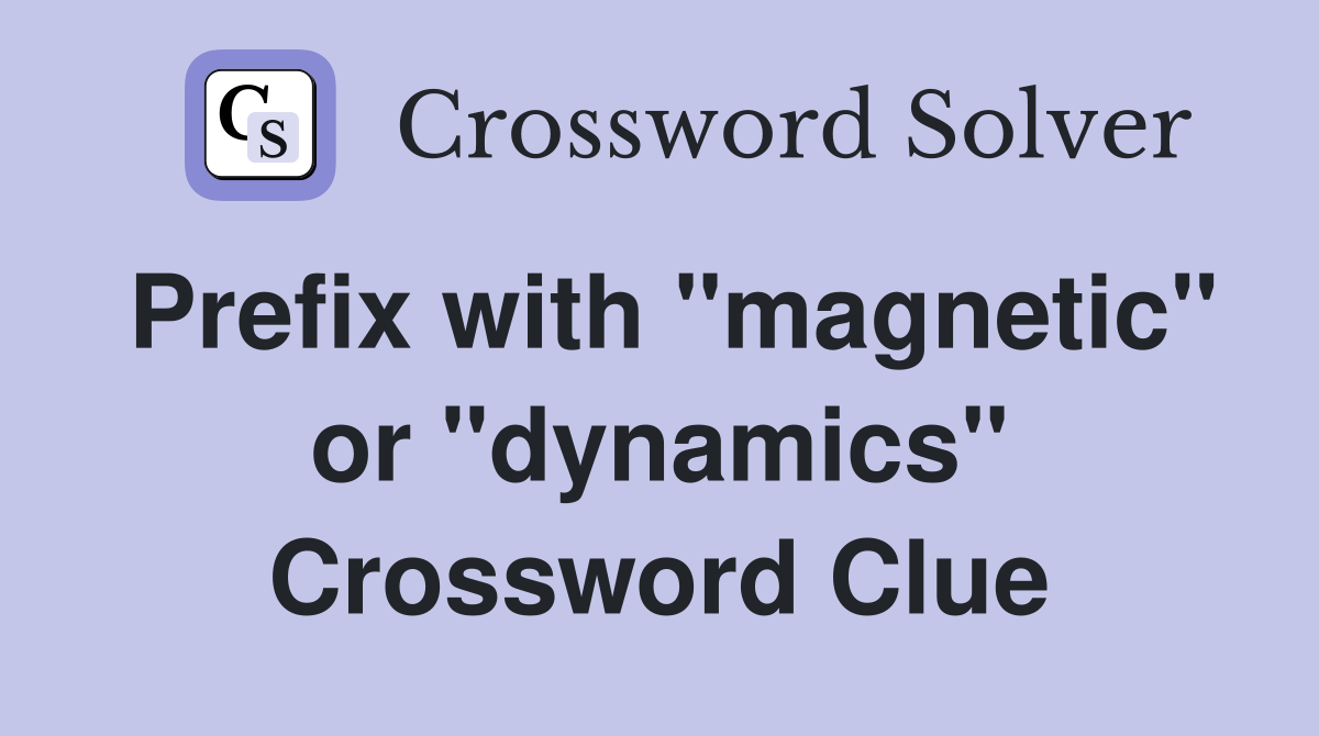Prefix with "magnetic" or "dynamics" Crossword Clue
