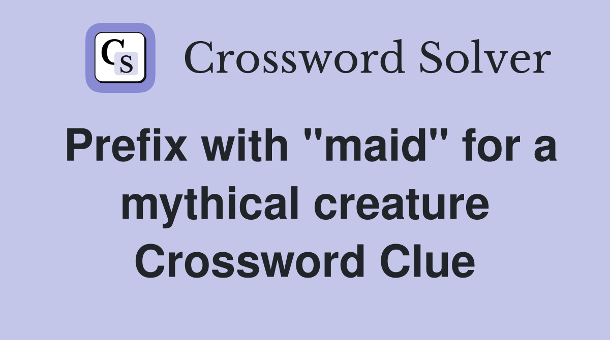 Prefix with "maid" for a mythical creature Crossword Clue