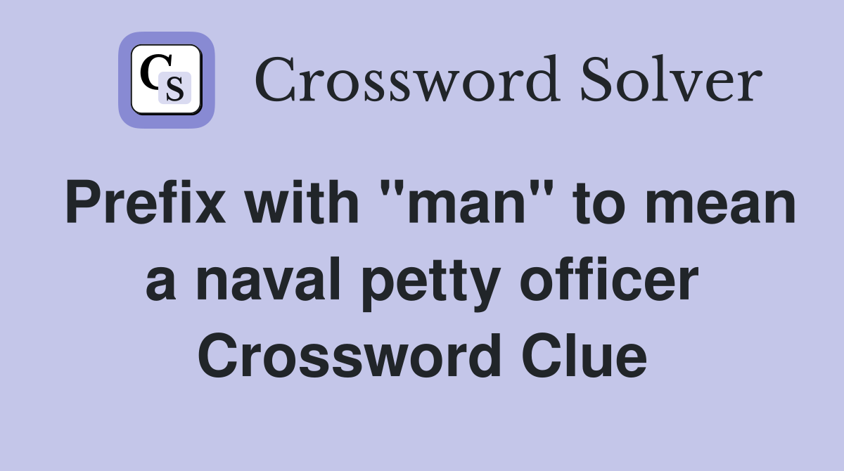 Prefix with "man" to mean a naval petty officer Crossword Clue