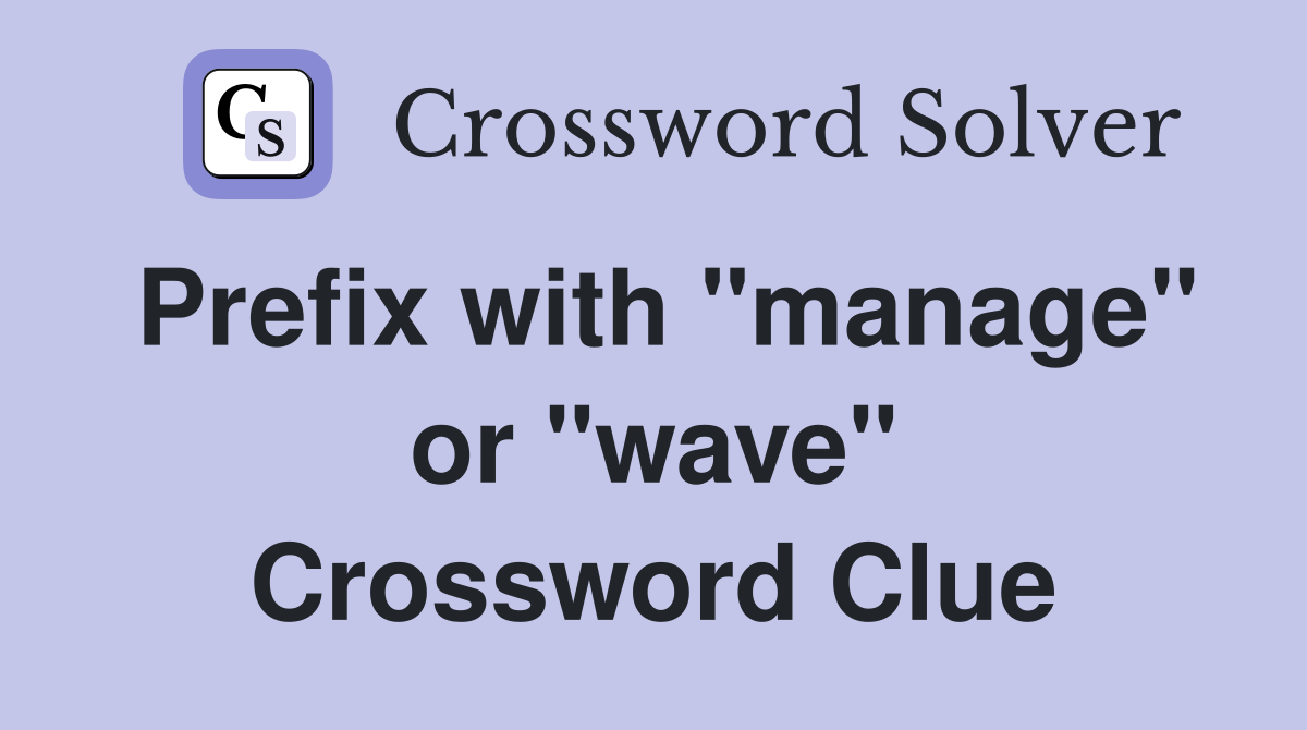 Prefix with "manage" or "wave" Crossword Clue