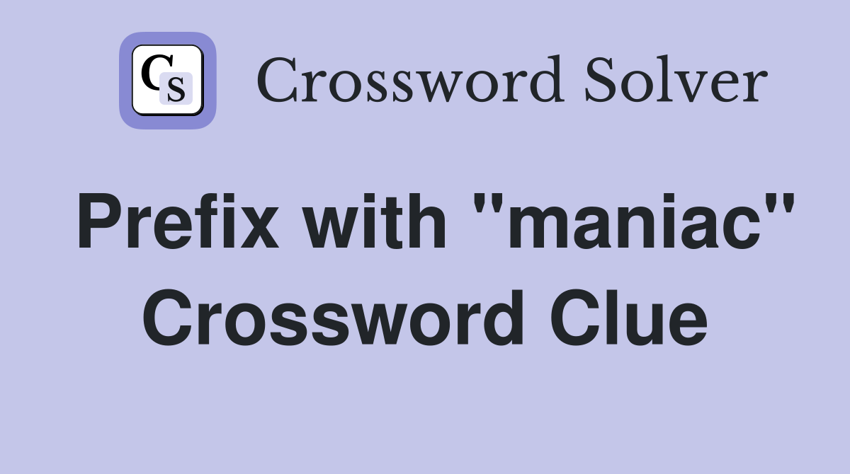Prefix with "maniac" Crossword Clue