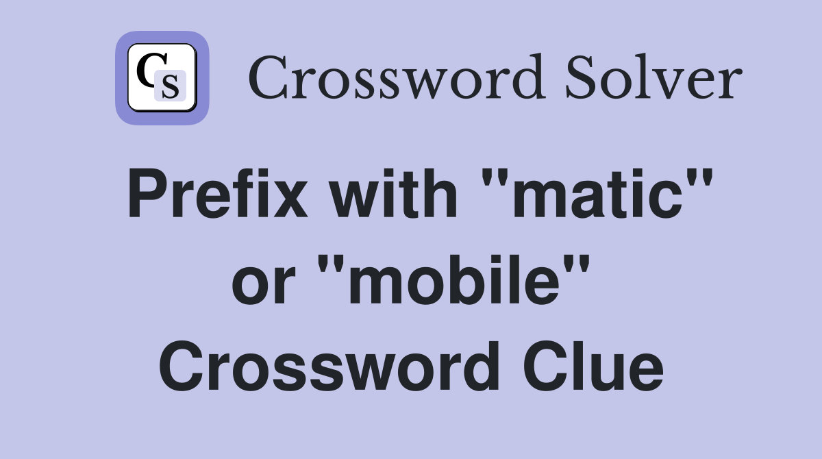 Prefix with "matic" or "mobile" Crossword Clue