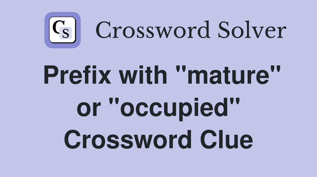 Prefix with "mature" or "occupied" Crossword Clue