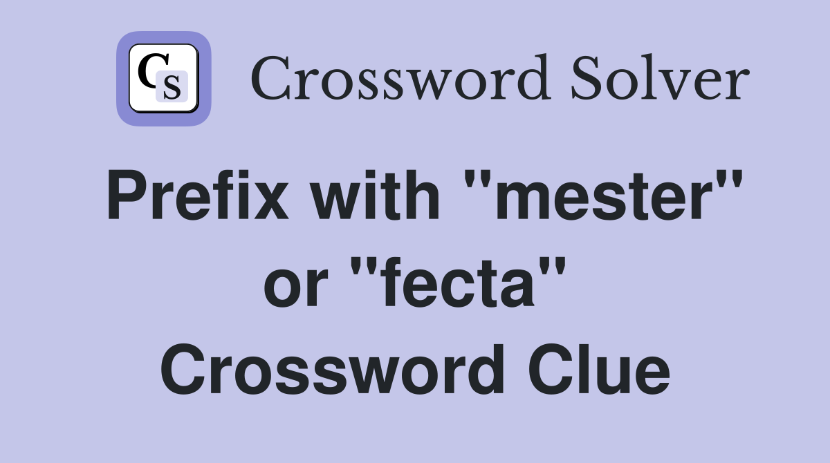 Prefix with "mester" or "fecta" Crossword Clue