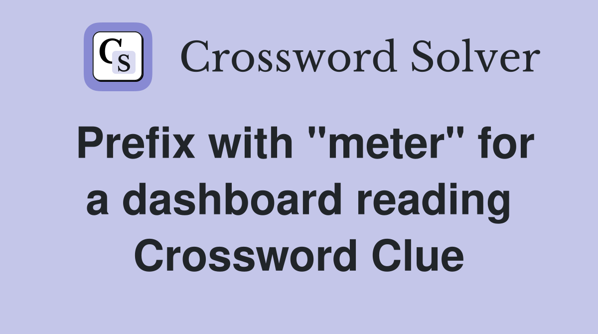 Prefix with "meter" for a dashboard reading Crossword Clue