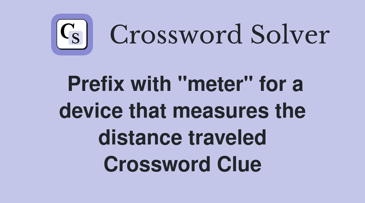 Prefix with "meter" for a device that measures the distance traveled Crossword Clue