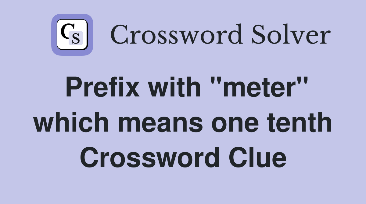Prefix with "meter" which means one tenth Crossword Clue