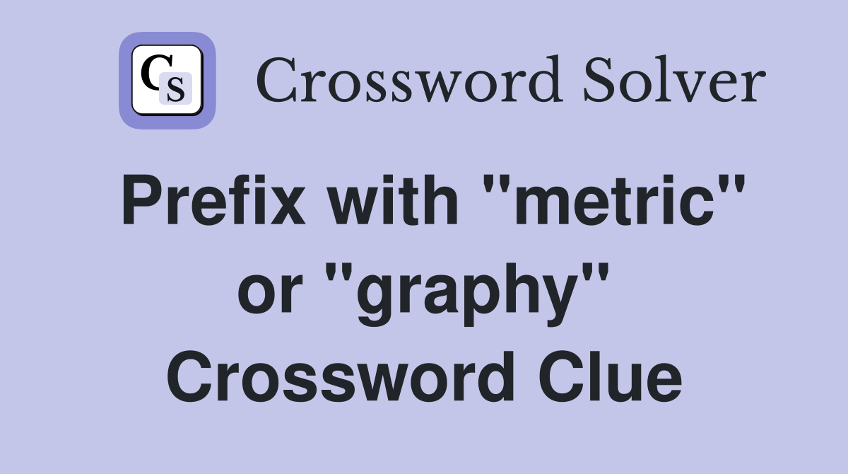 Prefix with "metric" or "graphy" Crossword Clue
