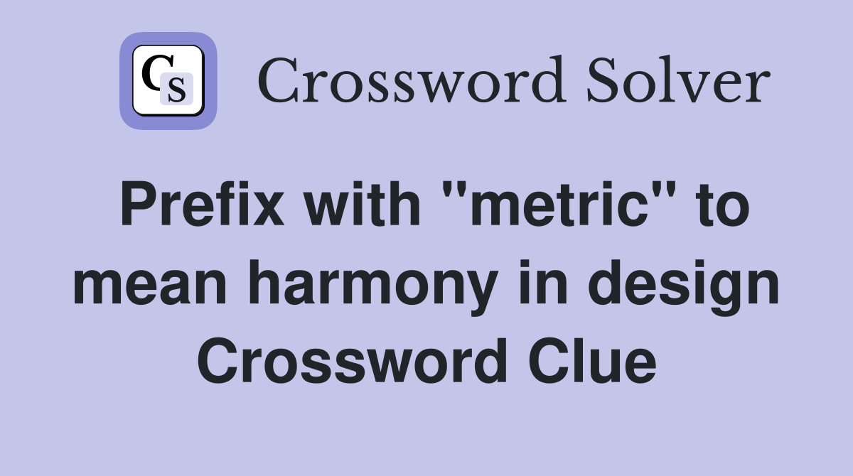 Prefix with "metric" to mean harmony in design Crossword Clue