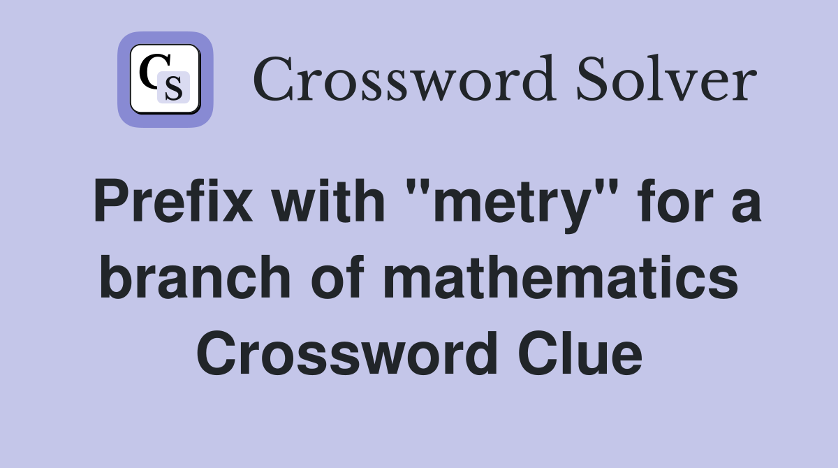 Prefix with "metry" for a branch of mathematics Crossword Clue