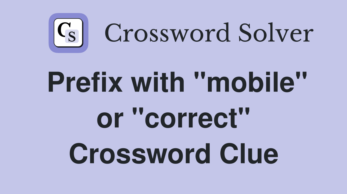 Prefix with "mobile" or "correct" Crossword Clue