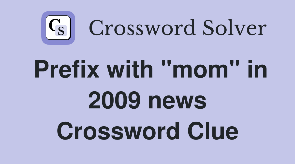 Prefix with "mom" in 2009 news Crossword Clue