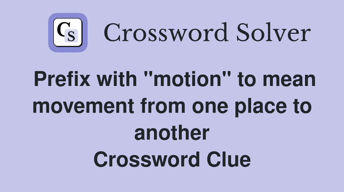 Prefix with "motion" to mean movement from one place to another Crossword Clue