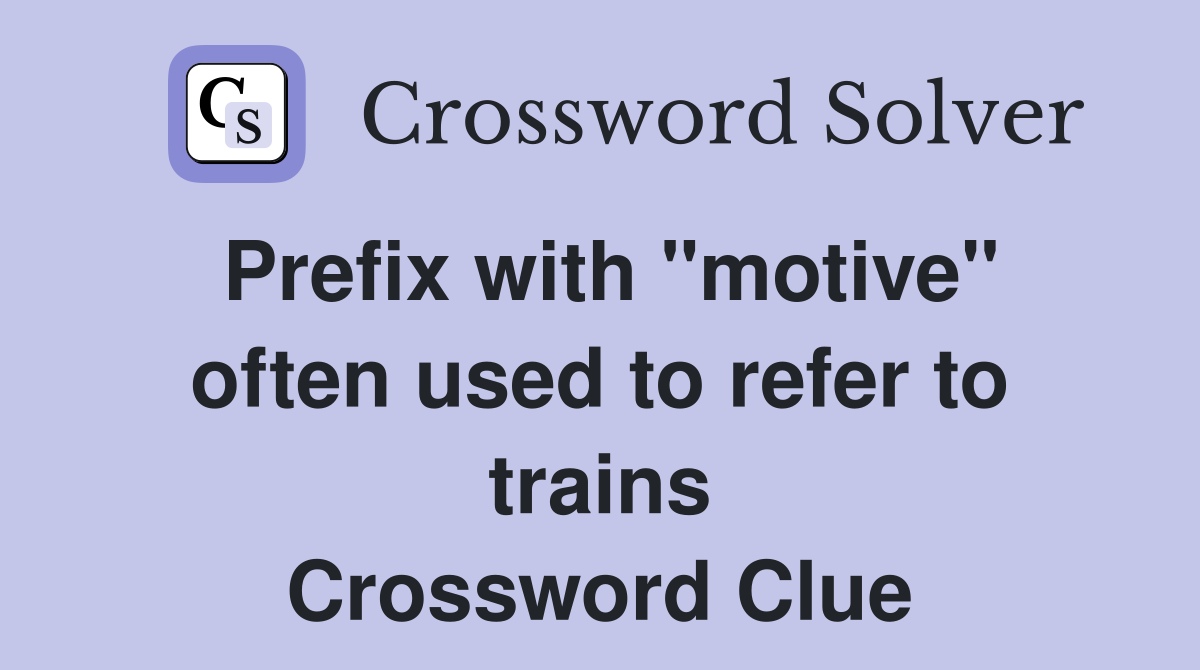 Prefix with "motive" often used to refer to trains Crossword Clue