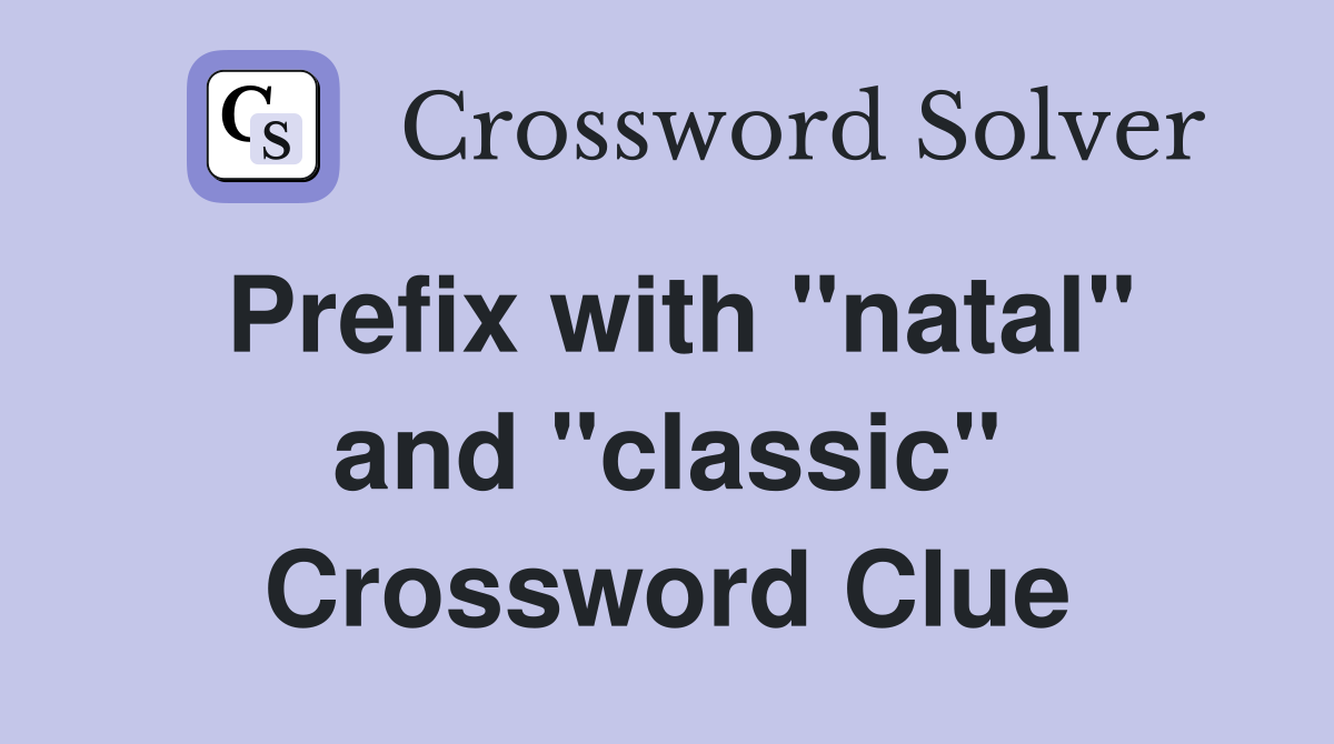 Prefix with "natal" and "classic" Crossword Clue