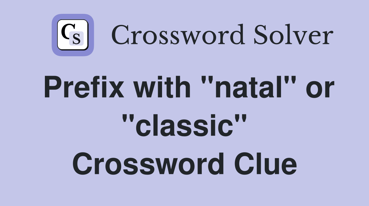 Prefix with "natal" or "classic" Crossword Clue