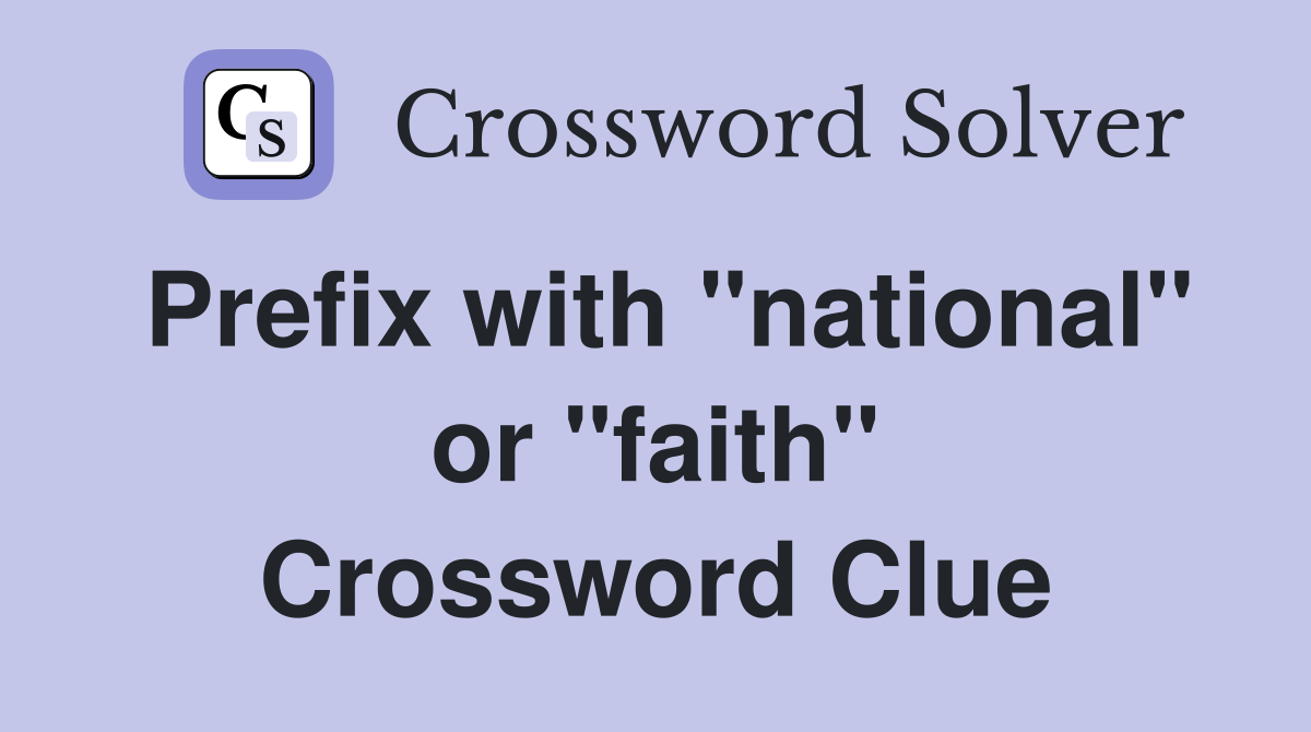 Prefix with "national" or "faith" Crossword Clue