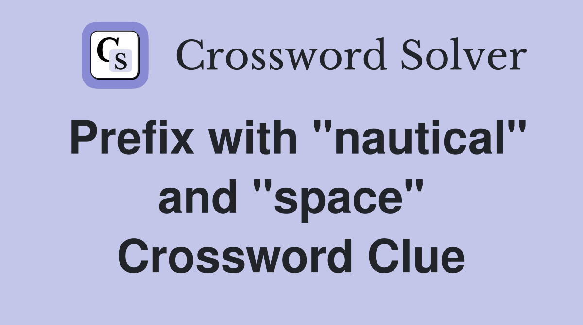 Prefix with "nautical" and "space" Crossword Clue