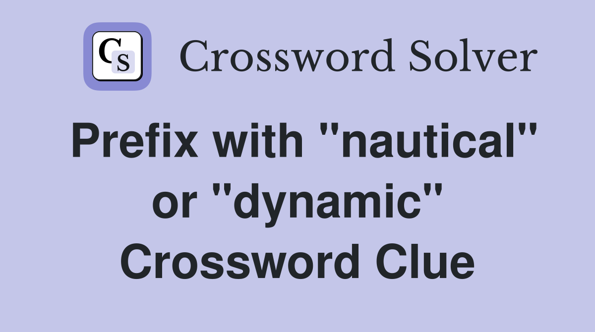 Prefix with "nautical" or "dynamic" Crossword Clue