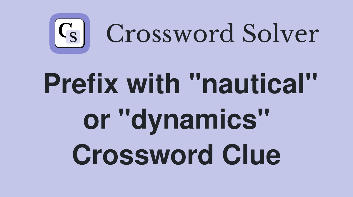 Prefix with "nautical" or "dynamics" Crossword Clue