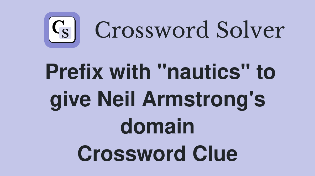 Prefix with "nautics" to give Neil Armstrong's domain Crossword Clue