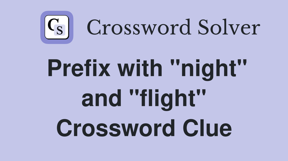 Prefix with "night" and "flight" Crossword Clue