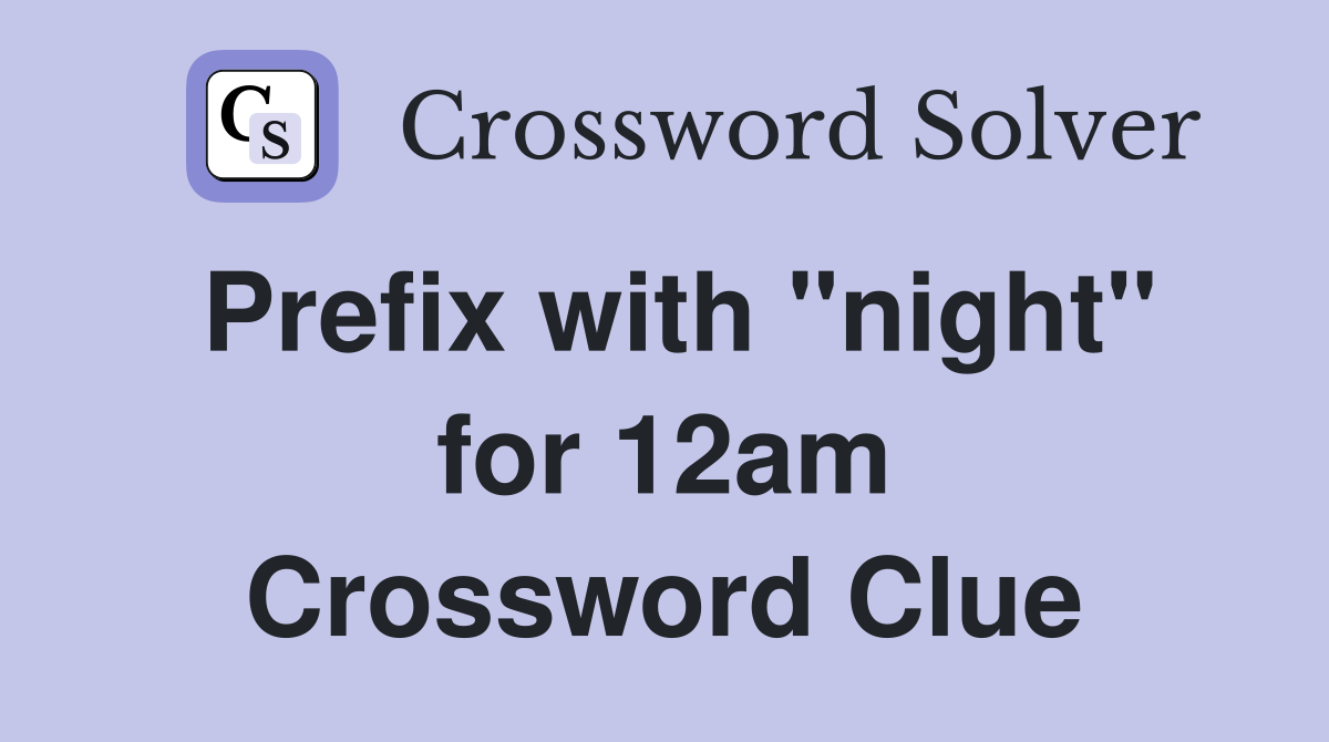 Prefix with "night" for 12am Crossword Clue