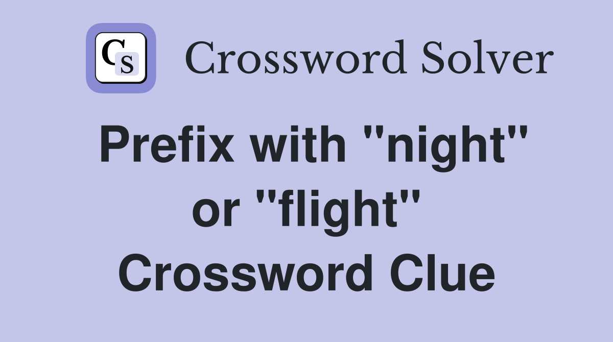 Prefix with "night" or "flight" Crossword Clue
