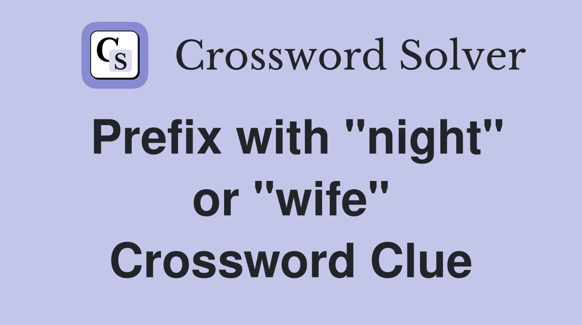 Prefix with "night" or "wife" Crossword Clue