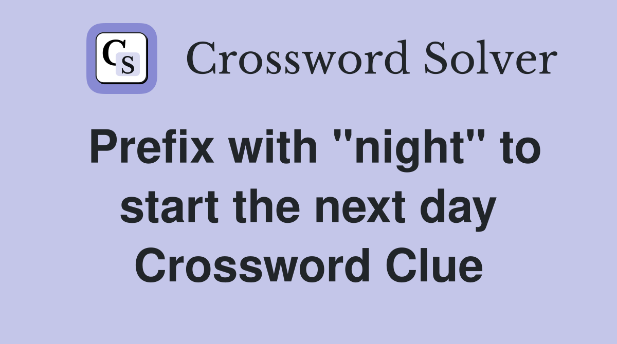 Prefix with "night" to start the next day Crossword Clue