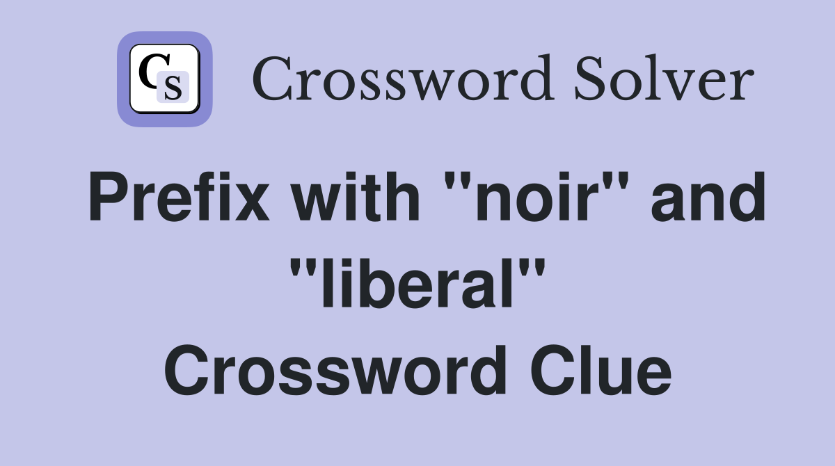 Prefix with "noir" and "liberal" Crossword Clue