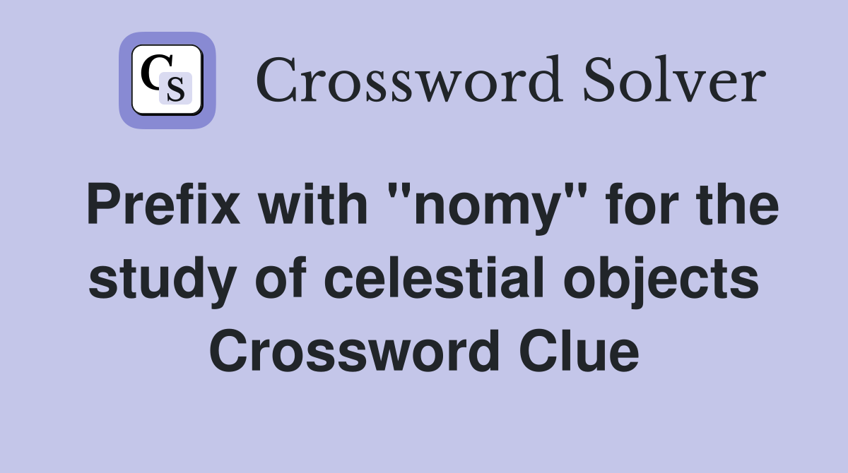 Prefix with "nomy" for the study of celestial objects Crossword Clue