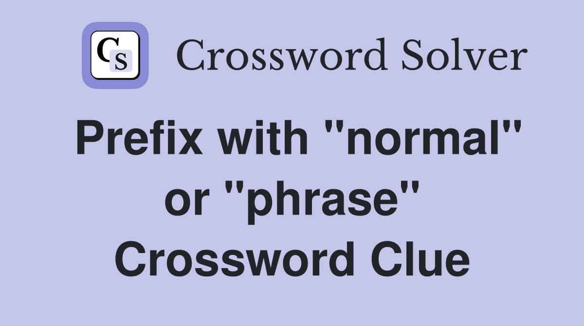 Prefix with "normal" or "phrase" Crossword Clue