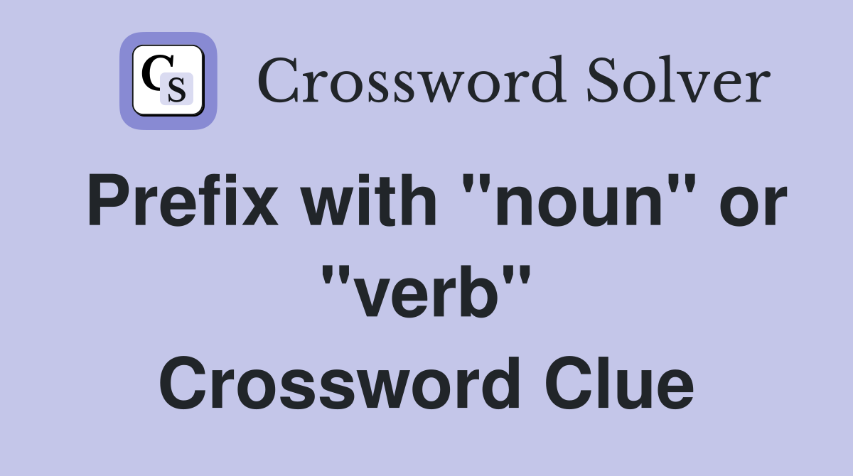 Prefix with "noun" or "verb" Crossword Clue
