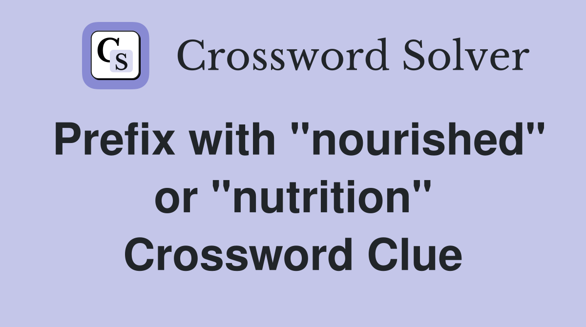 Prefix with "nourished" or "nutrition" Crossword Clue