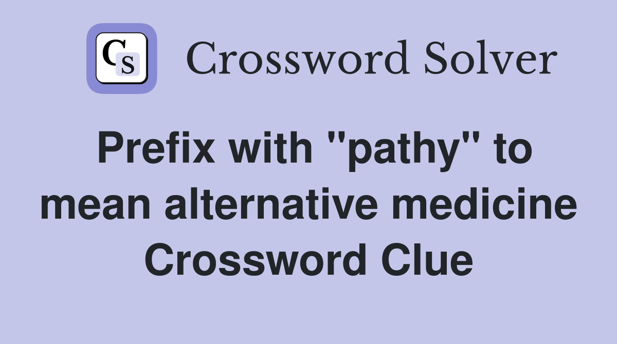 Prefix with "pathy" to mean alternative medicine Crossword Clue