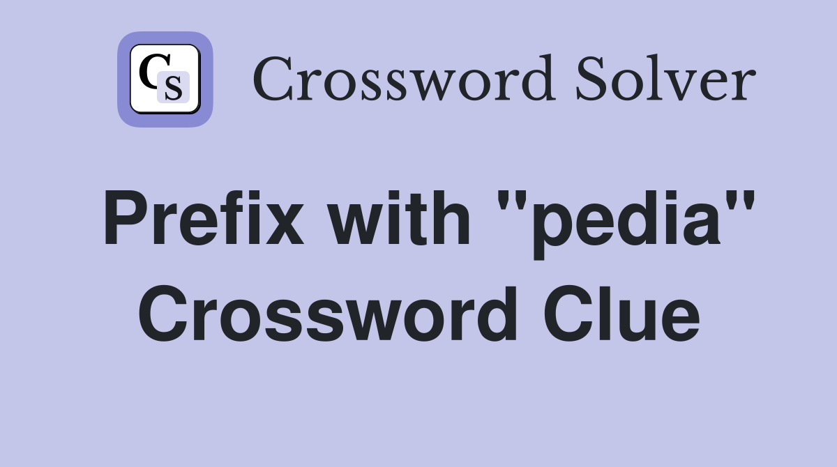 Prefix with "pedia" Crossword Clue