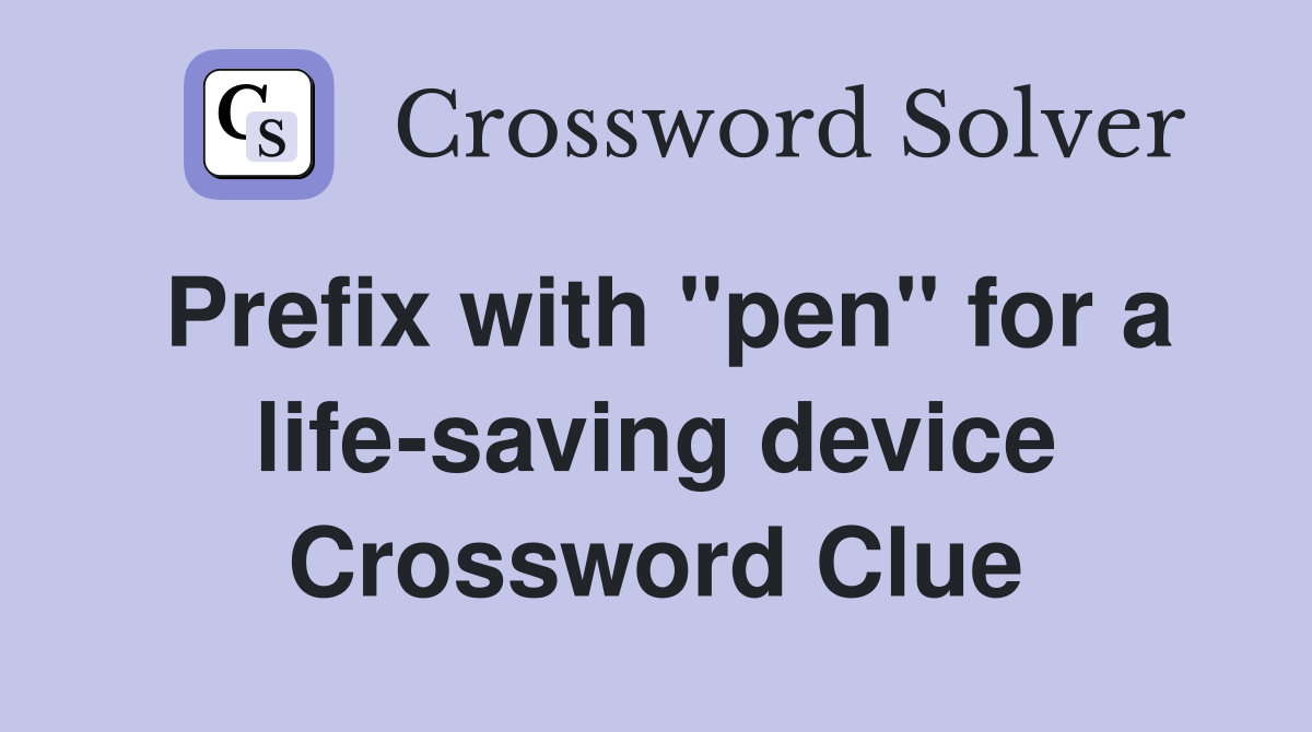 Prefix with "pen" for a life-saving device Crossword Clue