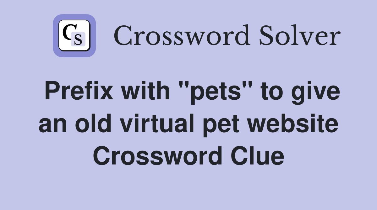 Prefix with "pets" to give an old virtual pet website Crossword Clue