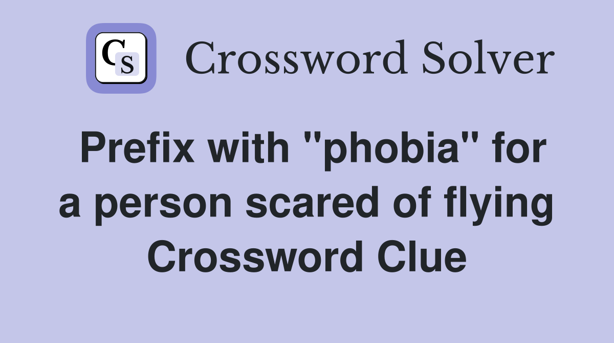 Prefix with "phobia" for a person scared of flying Crossword Clue