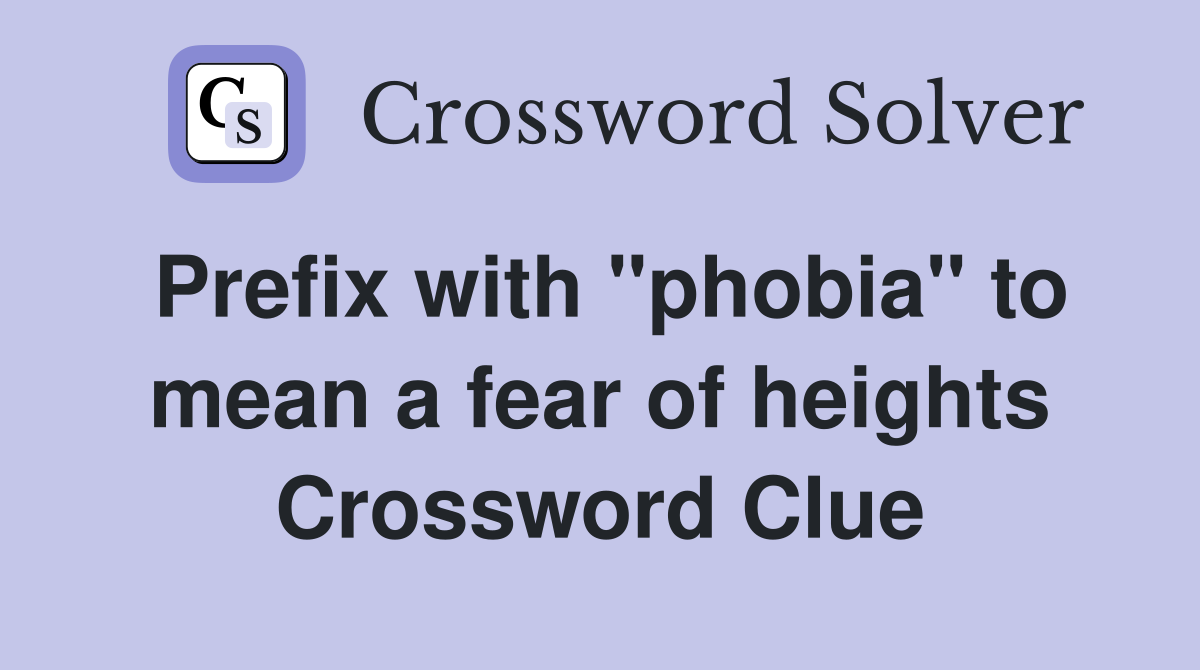 Prefix with "phobia" to mean a fear of heights Crossword Clue