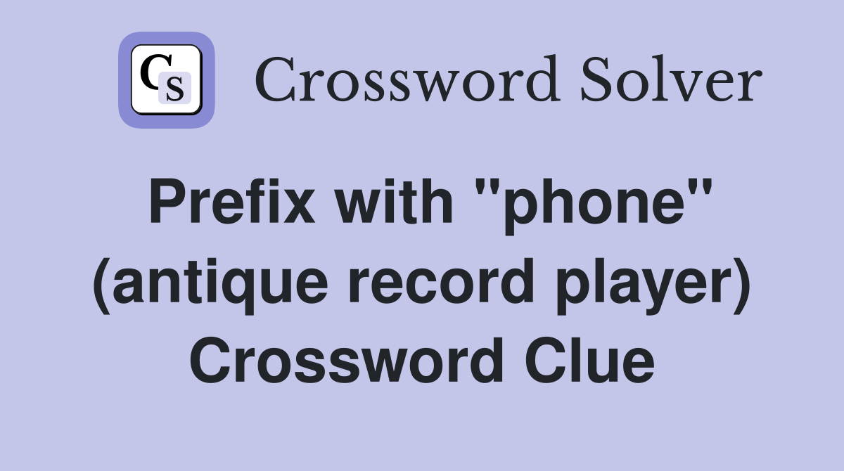 Prefix with "phone" (antique record player) Crossword Clue