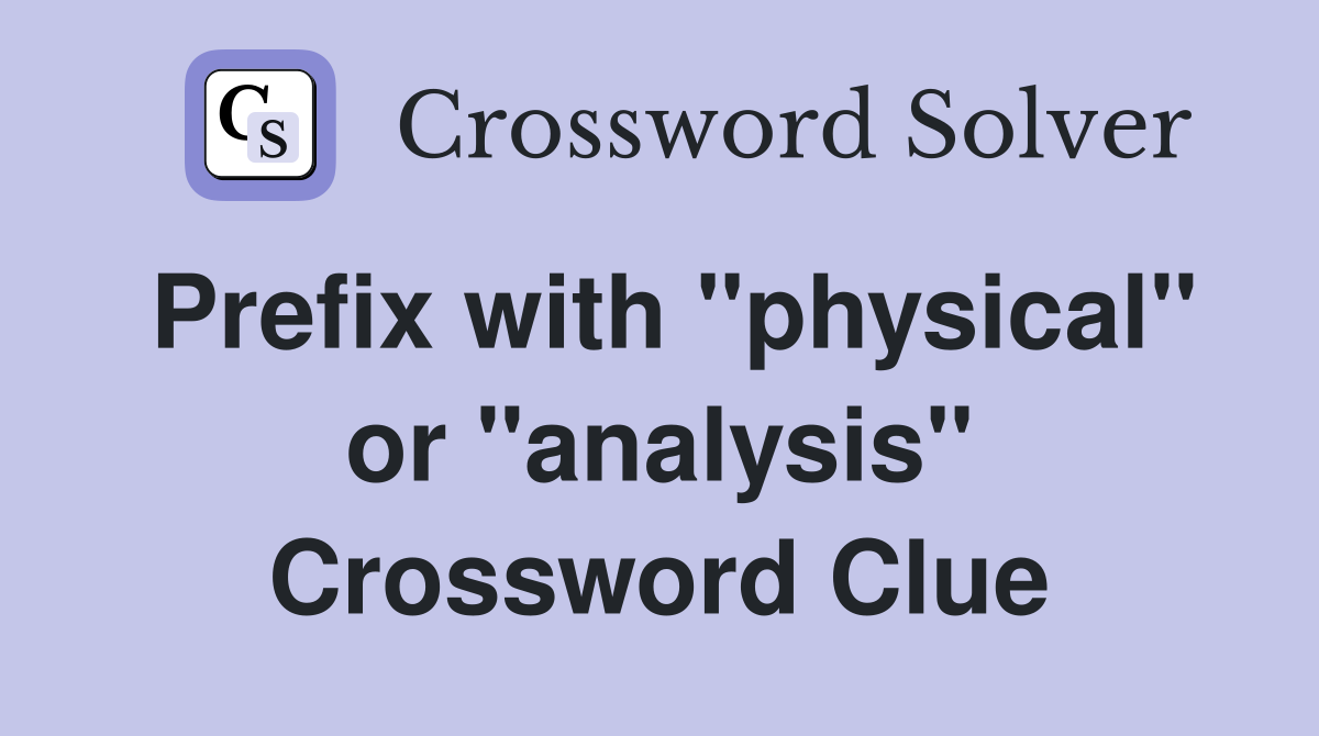 Prefix with "physical" or "analysis" Crossword Clue
