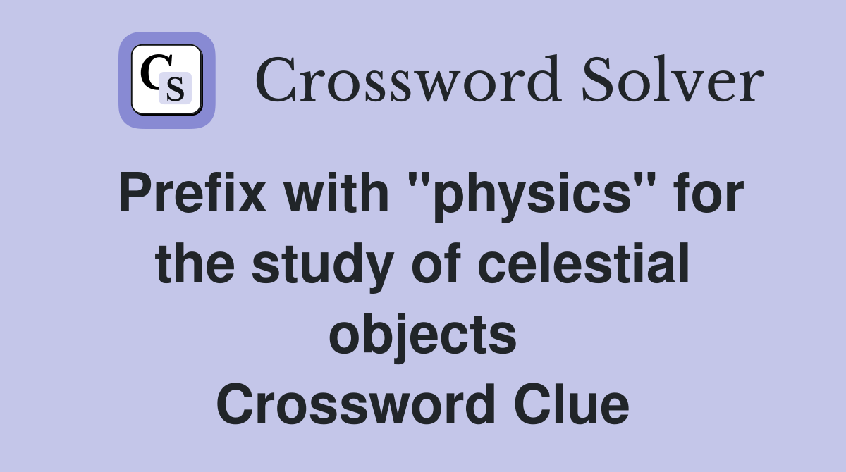Prefix with "physics" for the study of celestial objects Crossword Clue